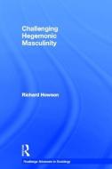 Challenging Hegemonic Masculinity di Richard (University of Wollongong Howson edito da Taylor & Francis Ltd