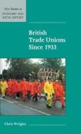 British Trade Unions since 1933 di Chris Wrigley edito da Cambridge University Press