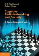 Cognitive Radio Networking and Security di K. J. Ray Liu edito da Cambridge University Press