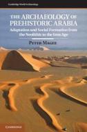 The Archaeology of Prehistoric Arabia di Peter (Bryn Mawr College Magee edito da Cambridge University Press
