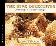The Hive Detectives: Chronicle of a Honey Bee Catastrophe di Loree Griffin Burns edito da HOUGHTON MIFFLIN