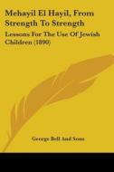 Mehayil El Hayil, from Strength to Strength: Lessons for the Use of Jewish Children (1890) di George Bell Publishing, George Bell and Sons edito da Kessinger Publishing