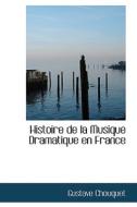 Histoire De La Musique Dramatique En France di Gustave Chouquet edito da Bibliolife