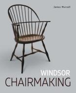 Windsor Chairmaking di James Mursell edito da The Crowood Press Ltd