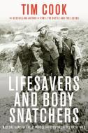 Life Savers and Body Snatchers: Medical Care and the Struggle for Survival in the Great War di Tim Cook edito da ALLEN LANE