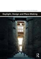 Daylight, Design And Place-making di Hisham Elkadi, Sura Almaiyah edito da Taylor & Francis Ltd