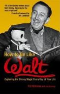 How to Be Like Walt di Pat Williams edito da Health Communications