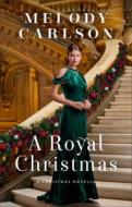 A Royal Christmas: A Christmas Novella di Melody Carlson edito da REVEL FLEMING H