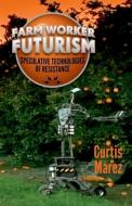 Farm Worker Futurism di Curtis Marez edito da University of Minnesota Press