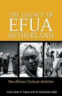 The Legacy Of Efua Sutherland edito da Ayebia Clarke Publishing