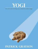 Yogi, the Tails and Teachings of a Suburban Alpha Doggy di Patrick Grayson edito da LIGHTNING SOURCE INC