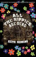 All the Hippies Are Dead di Keith Henning edito da Spore Press