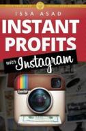 Issa Asad Instant Profits with Instagram: Build Your Brand, Explode Your Business di Issa Asad edito da Issa Asad