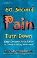 60-Second Pain Turn Down: Easy Chronic Pain Relief in 1-Minute Using Your Mind di Duncan Tooley edito da LIGHTNING SOURCE INC