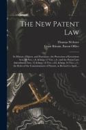 THE NEW PATENT LAW : ITS HISTORY, OBJECT di THOMAS 1810 WEBSTER edito da LIGHTNING SOURCE UK LTD