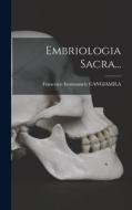 Embriologia Sacra... di Francesco Emmanuele Cangiamila edito da LEGARE STREET PR