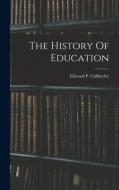 The History Of Education di Ellwood P. Cubberley edito da LEGARE STREET PR