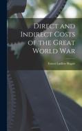 Direct and Indirect Costs of the Great World War di Ernest Ludlow Bogart edito da LEGARE STREET PR