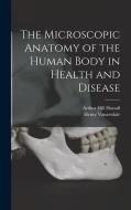 The Microscopic Anatomy of the Human Body in Health and Disease di Henry Vanarsdale, Arthur Hill Hassall edito da LEGARE STREET PR