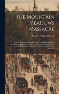 The Mountain Meadows Massacre: Who Were Guilty Of The Crime? An Address By Elder Charles W. Penrose, October 26, 1884. Also A Supplement Containing I di Charles William Penrose edito da LEGARE STREET PR