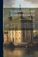 Edward's Cork Remembrancer; or, Tablet of Memory. Enumerating Every Remarkable Circumstance That has Happenned in the City and County of Cork and in t di Anthony Edwards edito da LEGARE STREET PR