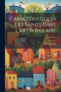 Caractéristiques Des Saints Dans L'art Populaire; Volume 2 di Charles Cahier edito da LEGARE STREET PR