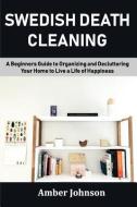 Swedish Death Cleaning: A Beginners Guide to Organizing and Decluttering Your Home to Live a Life of Happiness di Amber Johnson edito da INDEPENDENTLY PUBLISHED