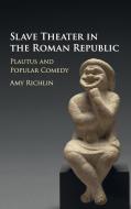 Slave Theater in the Roman Republic di Amy Richlin edito da Cambridge University Press