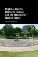 Regional Courts, Domestic Politics, And The Struggle For Human Rights di Jillienne Haglund edito da Cambridge University Press