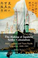 The Making Of Japanese Settler Colonialism di Sidney Xu Lu edito da Cambridge University Press