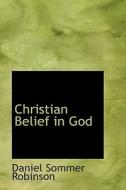 Christian Belief In God di Daniel Sommer Robinson edito da Bibliolife