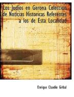 Los Judios En Gerona Coleccion De Noticias Historicas Referentes A Los De Esta Localidad di Enrique Claudio Girbal edito da Bibliolife