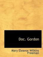 Doc.' Gordon di Mary Eleanor Wilkins Freeman edito da Bibliolife
