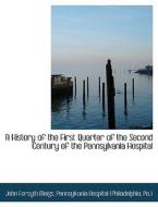 A History of the First Quarter of the Second Century of the Pennsylvania Hospital di John Forsyth Meigs, Pa. ) Pennsylvania Hospital (Philadelphia edito da BiblioLife