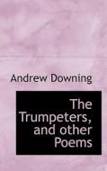 The Trumpeters, And Other Poems di Andrew Downing edito da Bibliolife