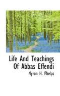 Life And Teachings Of Abbas Effendi di Myron H Phelps edito da Bibliolife