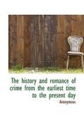 The History And Romance Of Crime From The Earliest Time To The Present Day di Anonymous edito da Bibliolife