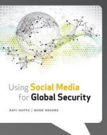 Using Social Media For Global Security di Ravi Gupta, Hugh Brooks edito da John Wiley & Sons Inc