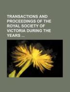 Transactions and Proceedings of the Royal Society of Victoria During the Years di Books Group edito da Rarebooksclub.com