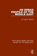 An Urban Profile Of The Middle East di Hugh Roberts edito da Taylor & Francis Ltd