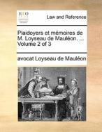 Plaidoyers Et Memoires De M. Loyseau De Mauleon. ... Volume 2 Of 3 di Avocat Loyseau De Mauleon edito da Gale Ecco, Print Editions