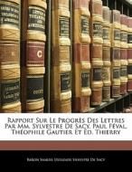 Rapport Sur Le Progr S Des Lettres Par M di Baron Samuel Ustazade Silvestre De Sacy edito da Nabu Press