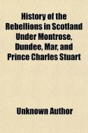 History Of The Rebellions In Scotland Un di Unknown Author edito da General Books