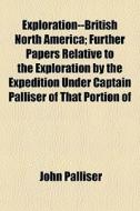 Exploration--british North America; Furt di John Palliser edito da General Books