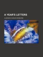 A Year's Letters di Algernon Charles Swinburne edito da General Books Llc