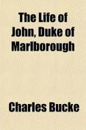 The Life Of John, Duke Of Marlborough di Charles Bucke edito da General Books