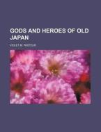 Gods And Heroes Of Old Japan di Violet M. Pasteur edito da Rarebooksclub.com