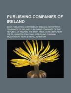 Publishing Companies of Ireland: Book Publishing Companies of Ireland, Newspaper Companies of Ireland di Source Wikipedia edito da Books LLC, Wiki Series