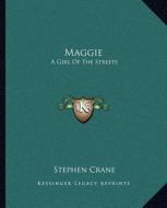 Maggie: A Girl of the Streets di Stephen Crane edito da Kessinger Publishing