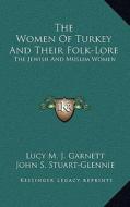 The Women of Turkey and Their Folk-Lore: The Jewish and Muslim Women di Lucy M. J. Garnett, John Stuart Stuart-Glennie edito da Kessinger Publishing